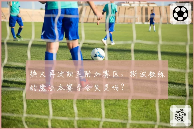 热火再次跌至附加赛区,斯波教练的魔法本赛季会失灵吗?