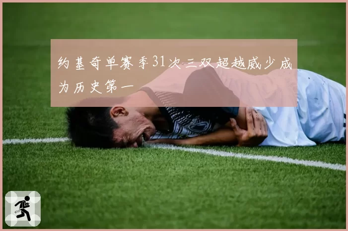 约基奇单赛季31次三双超越威少成为历史第一