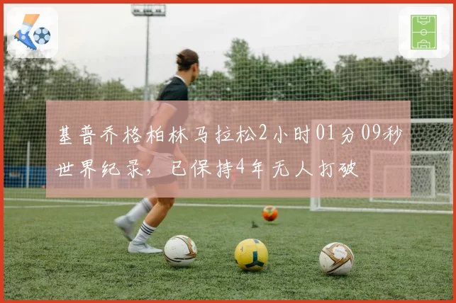 基普乔格柏林马拉松2小时01分09秒世界纪录，已保持4年无人打破